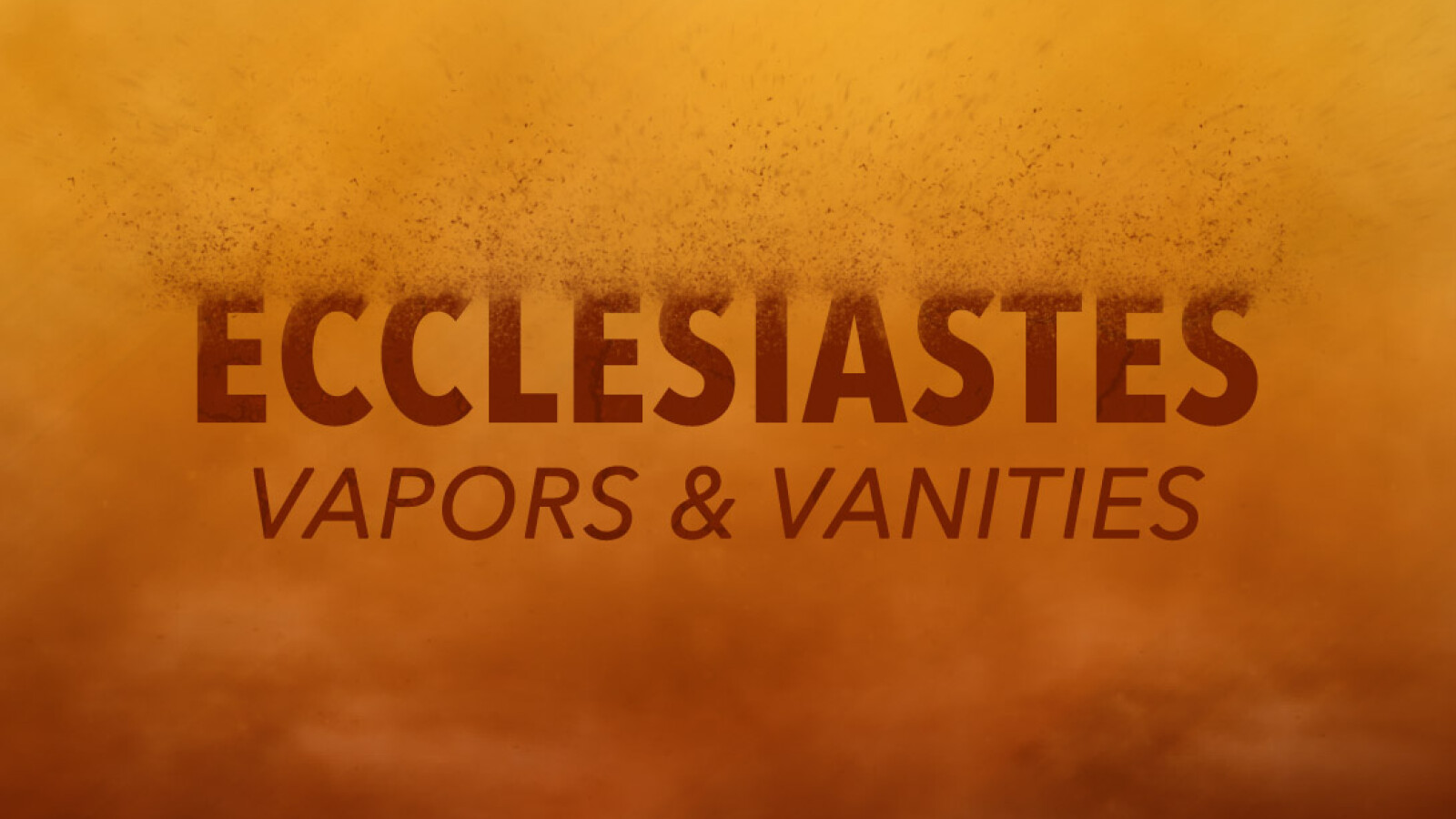Ecclesiastes: Vapors & Vanities