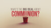 What's the Big Deal About Communion? - CC