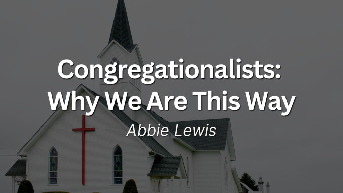 Congregationalists: Why We Are This Way