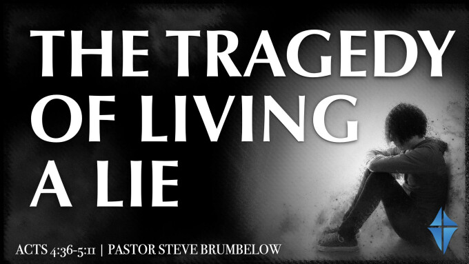 The Tragedy of Living a Lie -- Acts 4:36-5:11