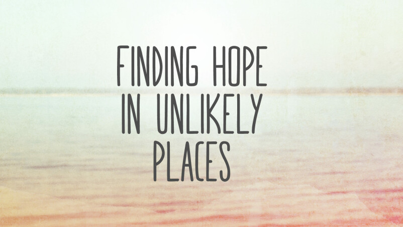 Finding Hope in Unlikely Places
