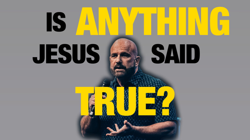 IS ANYTHING JESUS SAID TRUE?