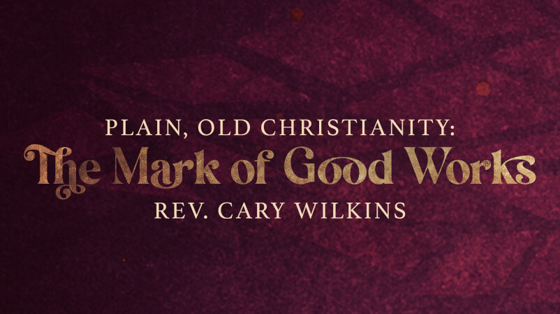 Plain, Old Christianity: The Mark of Good Works.