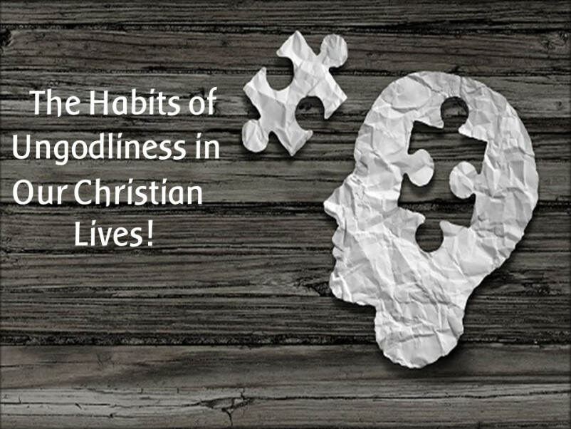 The Habits Of Ungodliness In Our Christian Lives