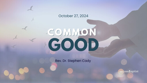 Common Good | October 27, 2024 | Rev. Dr. Stephen Cady