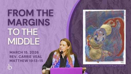 From the Margins to the Middle | March 15, 2026 | Rev. Carrie Veal
