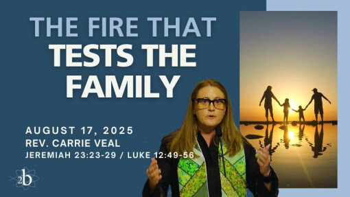 The Fire That Tests the Family | August 17, 2025 | Rev. Carrie Veal