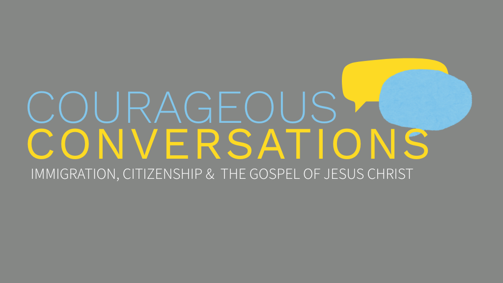 RV Courageous Conversations: Immigration, Citizenship & The Gospel of Jesus Christ
