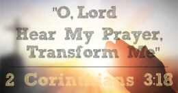 O Lord, Hear My Prayer, Transform Me! (cont.)
