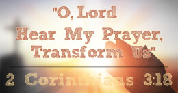 "O Lord, Hear My Prayer, Transform Us!" (cont.)