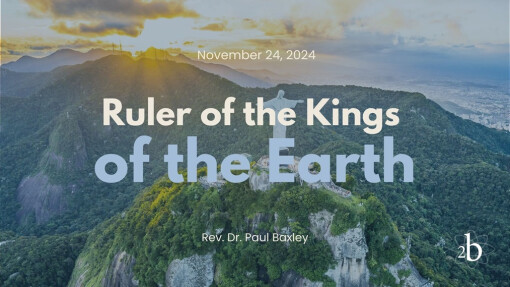 Ruler of the Kings of the Earth | November 24, 2024 | Rev. Dr. Paul Baxley 