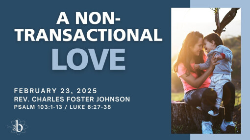 A Non-Transactional Love | February 23, 2025 | Rev. Charles Foster Johnson