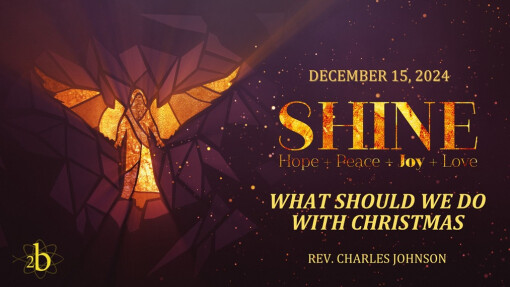 What Should We Do With Christmas | Advent 3 | December 15, 2024 | Rev. Charles Johnson