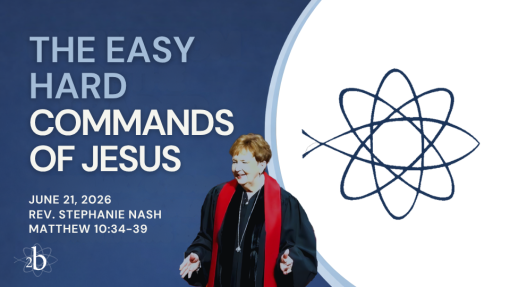 The Easy Hard Commands of Jesus | June 21, 2026 | Rev. Stephanie Nash | Matthew 10:34-39