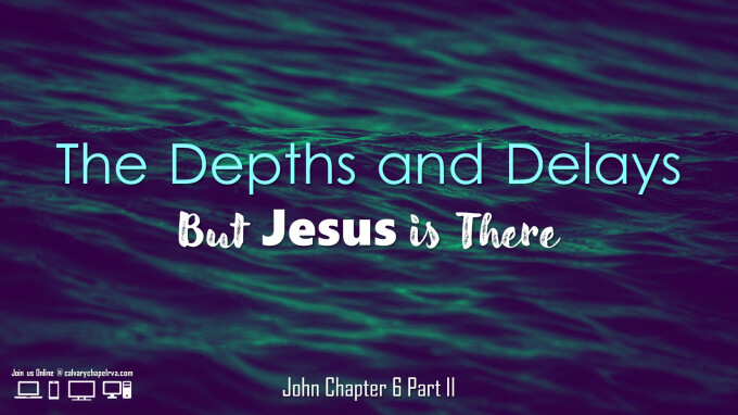 The Deapths and Delays, But Jesus is There