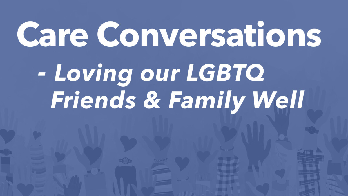 Care Conversations: Loving our LGBTQ Friends & Family Well