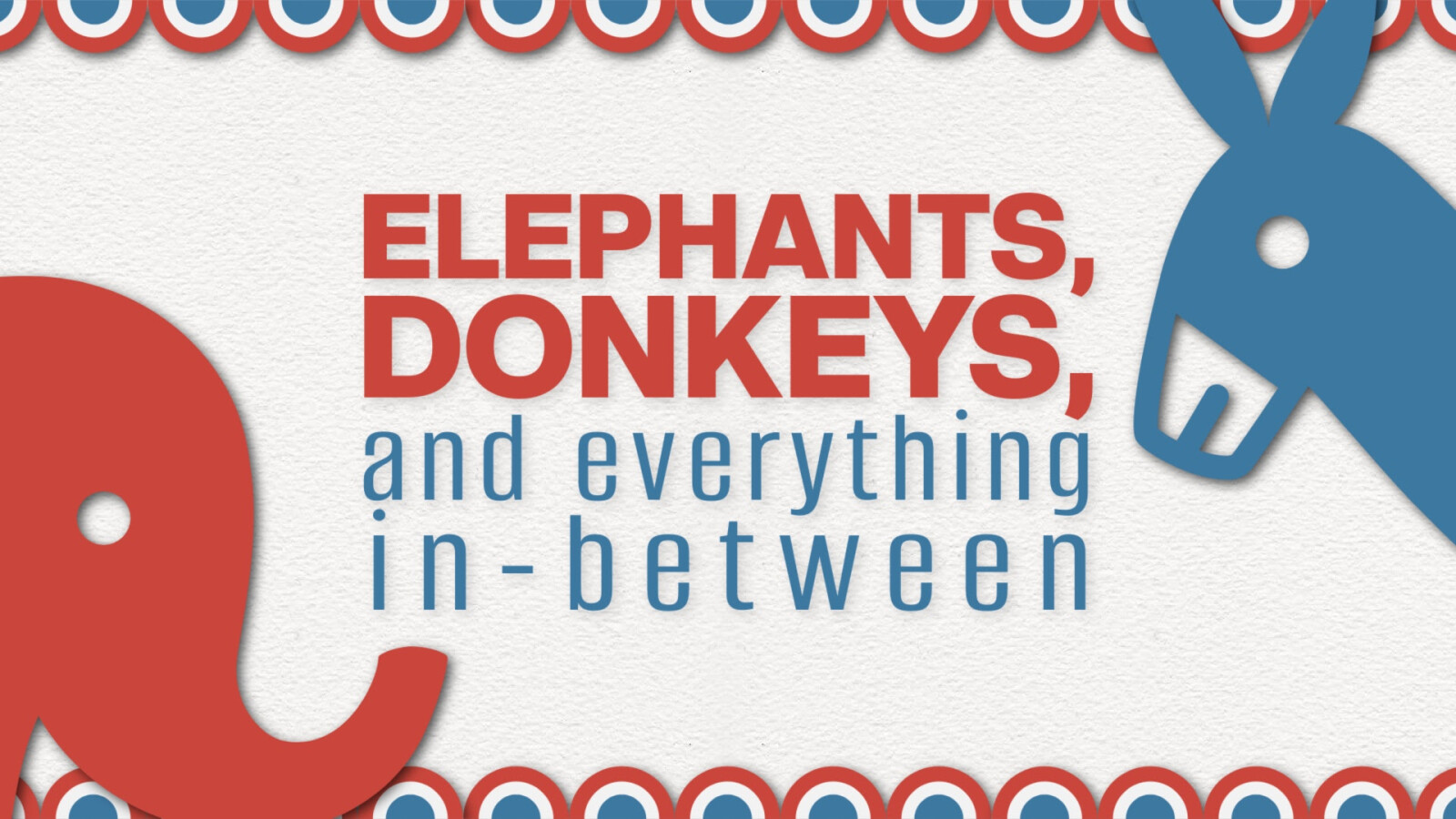 Elephants, Donkeys, and Everything in Between