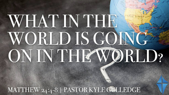 What in the World is Going on in the World? -- Matthew 24:4-8 -