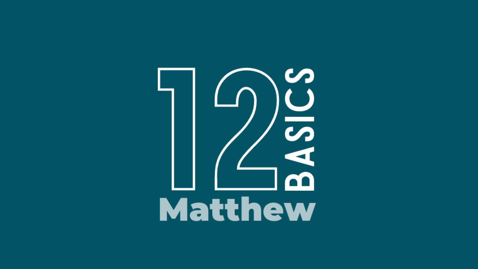 12 Basics: Lessons From  Matthew.