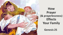 Sermon 38 Genesis 25 How Prayer (& praylessness) Effects Your Family