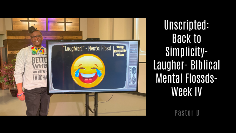 Unscripted: Back to Simplicity- Laugher- Blblical Mental Flossds- Week IV
