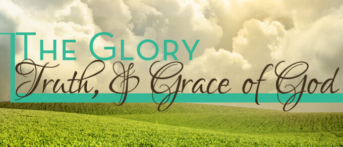 The Glory, Truth, and Grace of God