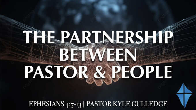 The Partnership Between Pastor & People -- Ephesians 4:7-13 -