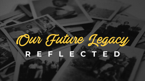 Our Future Legacy Reflected