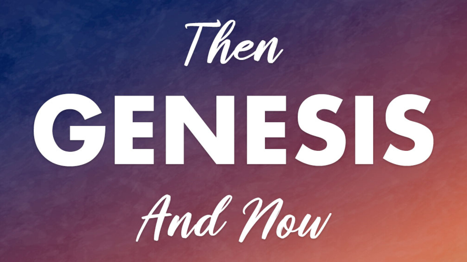 Genesis: Then and Now