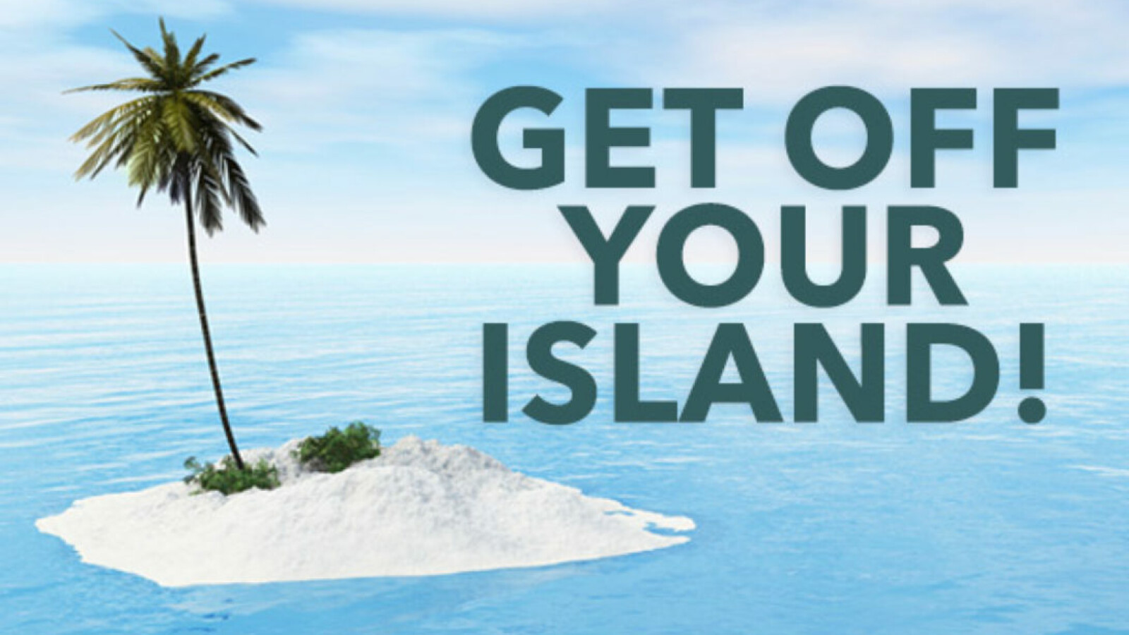Get Off Your Island!