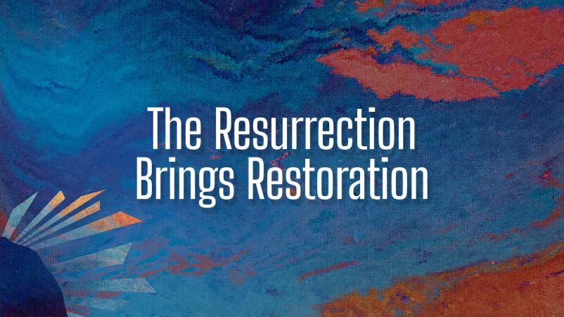 The Resurrection Brings Restoration
