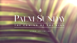 Palm Sunday | "The Coming of the King"