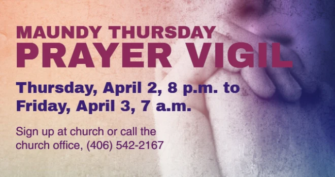 Maundy Thursday Prayer Vigil, from 8 pm Thursday to 7 am Friday