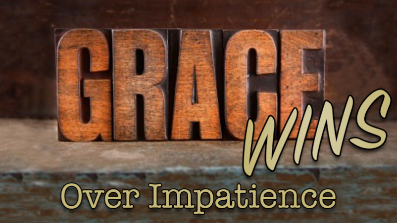 Grace Wins Over Impatience (10/22/17)