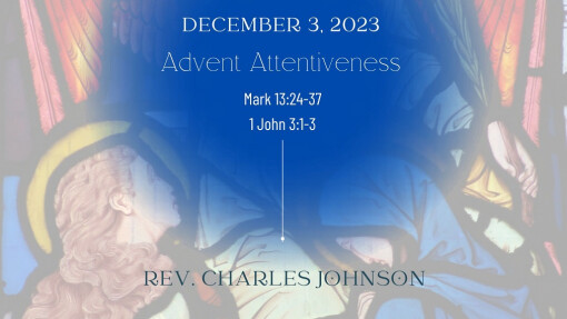 Advent Attentiveness | December 3, 2023 | Charles Johnson