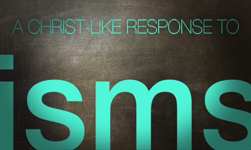 Summer Sermon Series — ISMS: A Christ-like Response