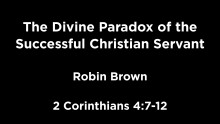 The Divine Paradox of the Successful Christian Servant, 2 Corinthians 4:7-12