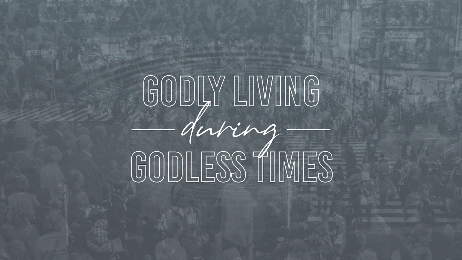Godly Living During Godless Times