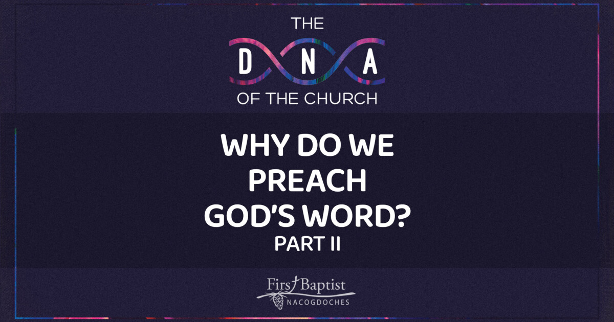 Why Do We Preach God's Word? - Part 2 | Sermons | First Baptist Nacogdoches