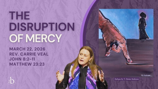 The Disruption of Mercy | March 22, 2026 | Rev. Carrie Veal