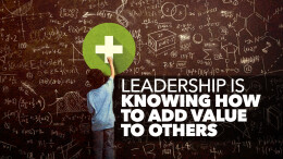 Leadership Is Knowing How To Add Value to Others