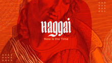 Haggai: Now is the Time