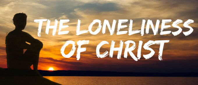 The Loneliness of Christ