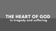 The Heart of God in Tragedy & Suffering