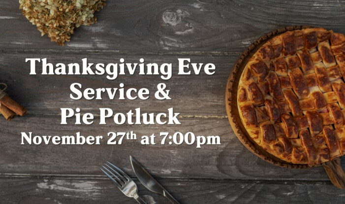 Thanksgiving Eve Service & Pie Potluck 2024 - Nov 27 2024 7:00 PM