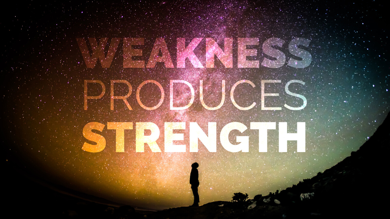 Weakness Produces Strength