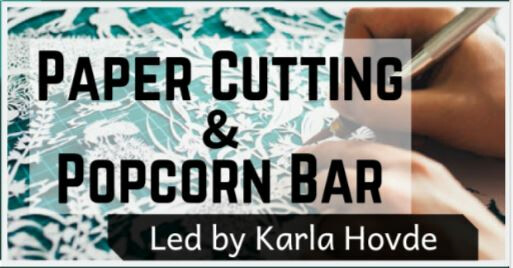 7pm-Paper Cutting & Popcorn Bar