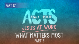 Acts | Part 87: What Matters Most? Part III