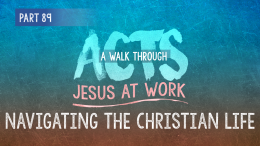 Acts | Part 89: Navigating the Christian Life Part II