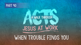 Acts | Part 90: When Trouble Finds You